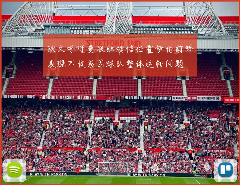 欧文呼吁曼联继续信任霍伊伦前锋表现不佳或因球队整体运转问题
